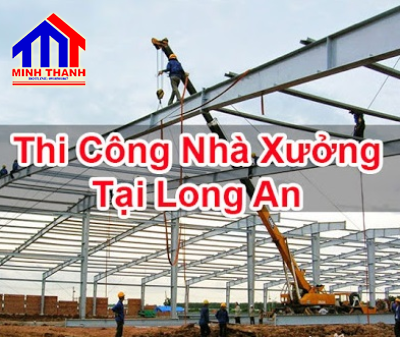 THI CÔNG XÂY DỰNG NHÀ XƯỞNG TẠI LONG AN